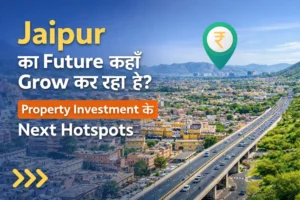 Jaipur का Future कहाँ Grow कर रहा है? जानिए Property Investment के Next Hotspots
